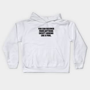 you can recover from anything except looking like a fool Kids Hoodie